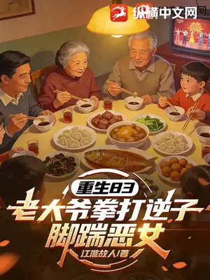 重生83：老大爷拳打逆子脚踹恶女